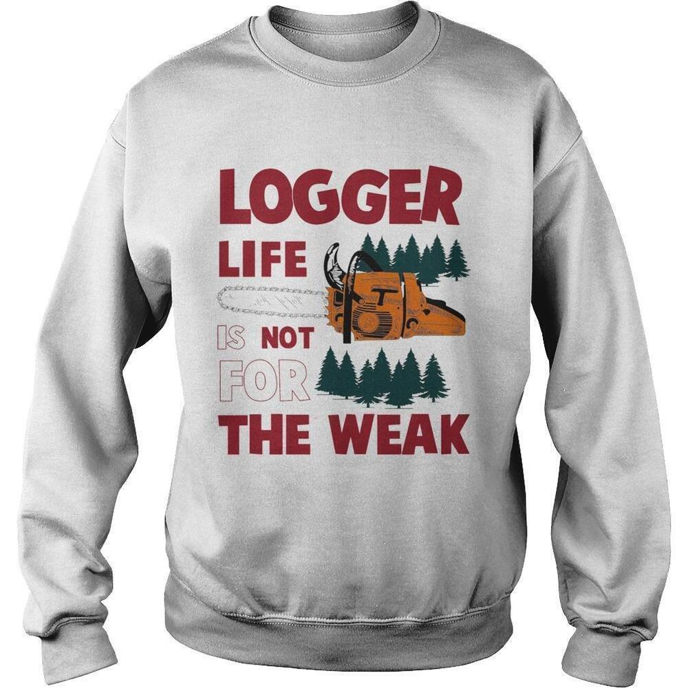 Logger Life Is Not For The Weak Sweatshirt